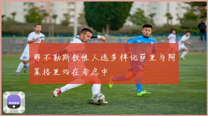 那不勒斯教练人选多样化萨里与阿莱格里均在考虑中