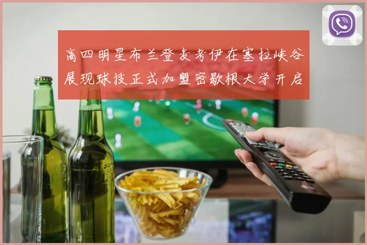 高四明星布兰登麦考伊在塞拉峡谷展现球技正式加盟密歇根大学开启新篇章